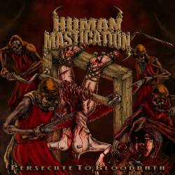 Human Mastication : Persecute to Bloodbath